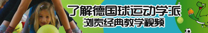 操逼奸爽色欲爽嘬逼鸡AV了解德国球运动学派，浏览经典教学视频。